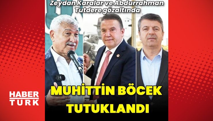 Antalya Büyükşehir Belediye Başkanı Muhittin Böcek tutuklandı – Muhittin Böcek neden tutuklandı?